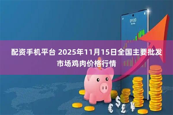 配资手机平台 2025年11月15日全国主要批发市场鸡肉价格行情